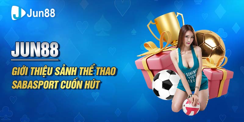 Jun88 - Giới Thiệu Sảnh Thể Thao Sabasport Cuốn Hút