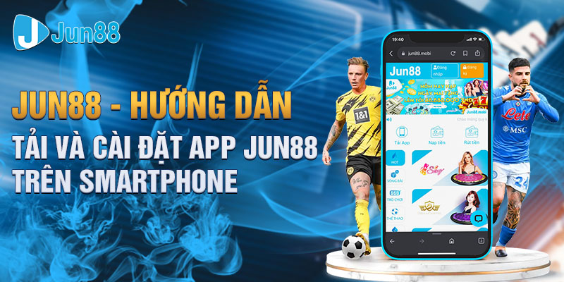 Jun88 - Hướng Dẫn Tải Và Cài Đặt App Jun88 Trên Smartphone