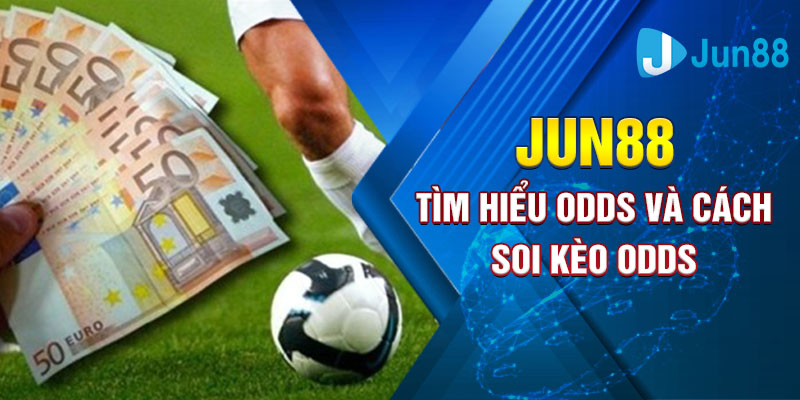 Jun88 - Tìm Hiểu Odds, Cách Soi Kèo Odds Chuẩn Xác Nhất