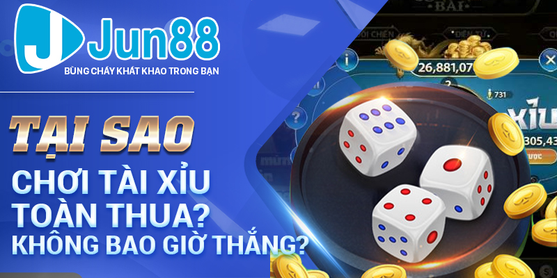 Những lý do khiến cho bạn chơi tài xỉu online toàn thua và không thể thắng nổi