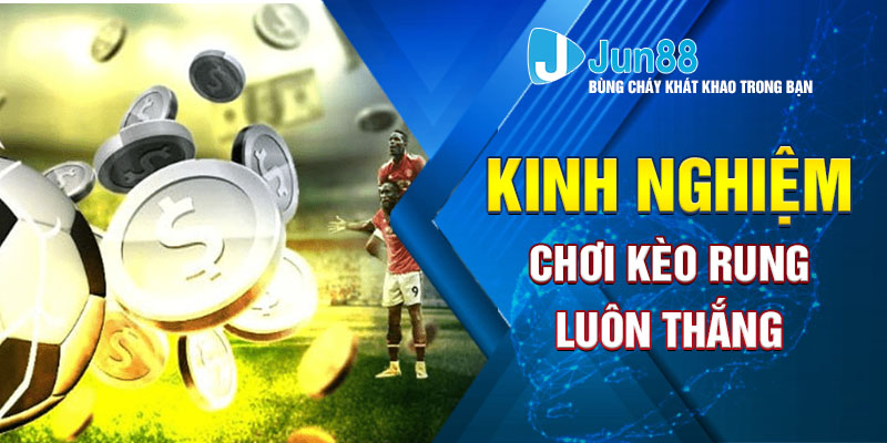 Kinh nghiệm chơi kèo rung luôn thắng