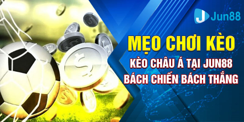 Mẹo chơi kèo châu Á tại Jun88 bách chiến bách thắng