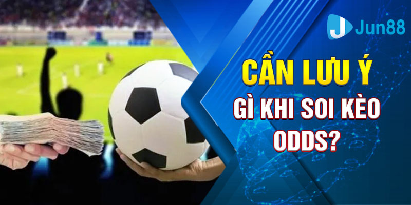 Cần lưu ý gì khi soi kèo Odds?