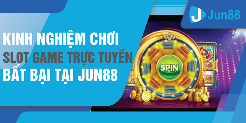 Kinh nghiệm chơi slot game trực tuyến bất bại tại Jun88