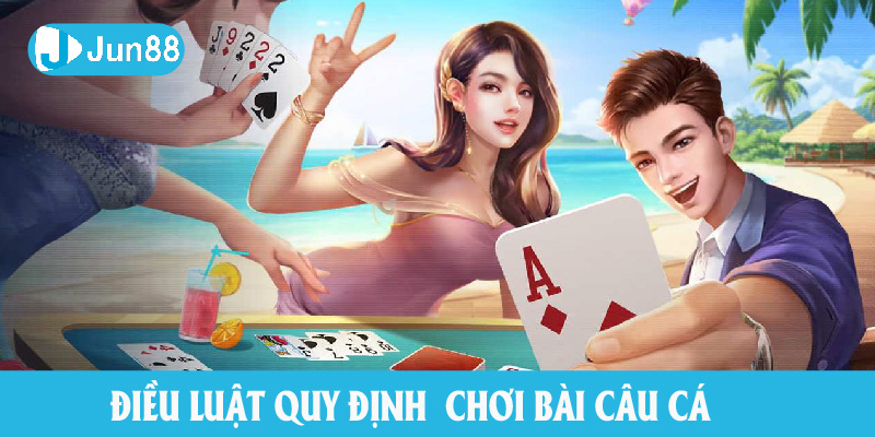 Cách chơi bài câu cá theo luật quy định