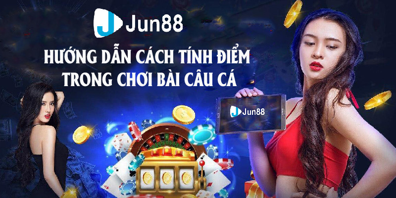 Hướng dẫn cách tính điểm khi chơi bài câu cá