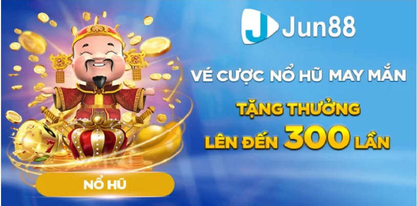 Vé cược nổ hũ may mắn tặng thưởng lên đến 300 lần