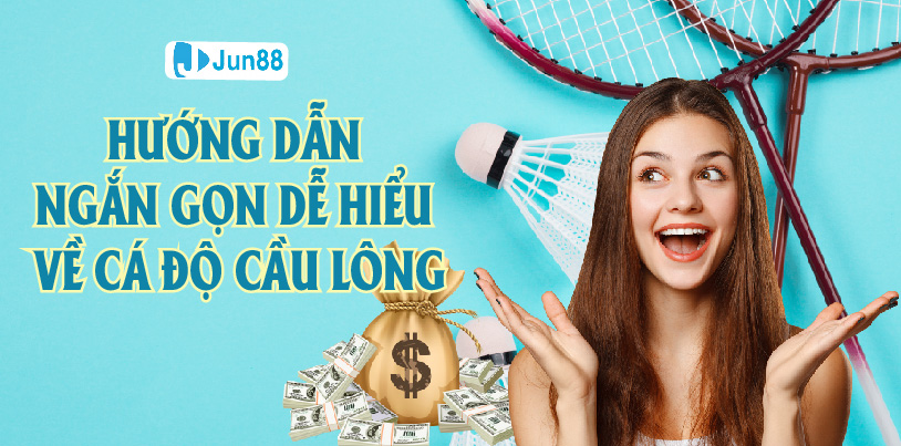 Jun88 Hướng Dẫn Ngắn Gọn, Dễ Hiểu Về Cá Độ Cầu Lông