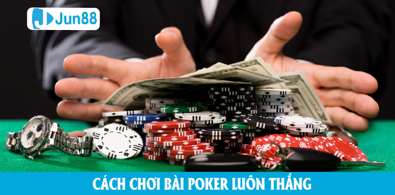 Bật mí cách chơi bài poker luôn thắng từ cao thủ 