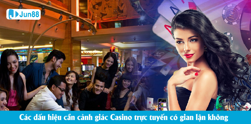 Các dấu hiệu cần cảnh giác Casino trực tuyến có gian lận không