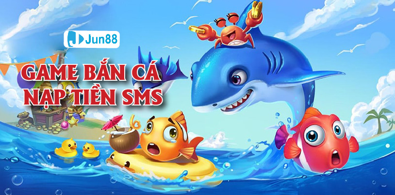 Jun88 Giới Thiệu Game Bắn Cá Nạp Tiền Bằng SMS