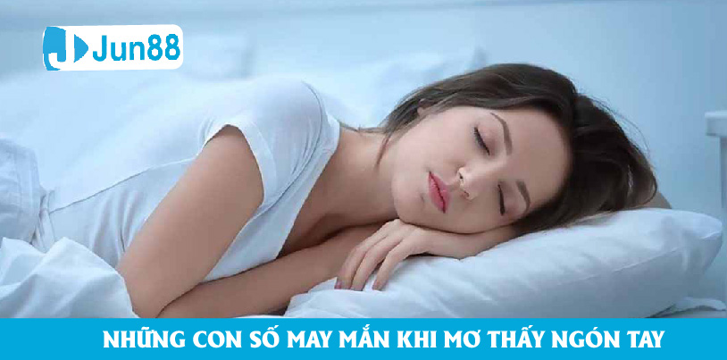 Những con số may mắn sau giấc mơ về ngón tay