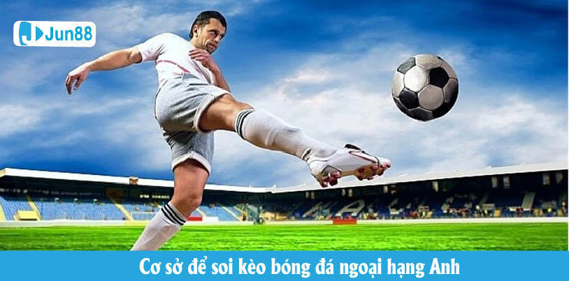 Cơ sở để soi kèo bóng đá ngoại hạng Anh