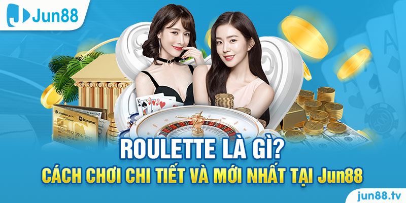 Roulette Là Gì? Cách Chơi Chi Tiết Và Mới Nhất Tại Jun88