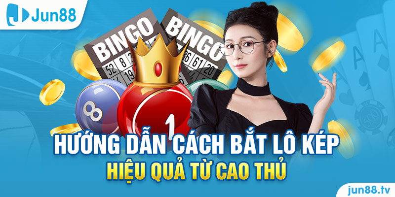 Hướng dẫn cách bắt lô kép hiệu quả từ cược thủ