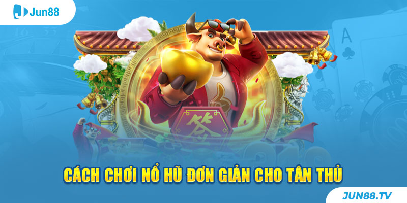 Cách chơi Nổ hũ đơn giản cho tân thủ