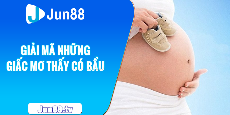 Giải mã những giấc mơ thấy có bầu