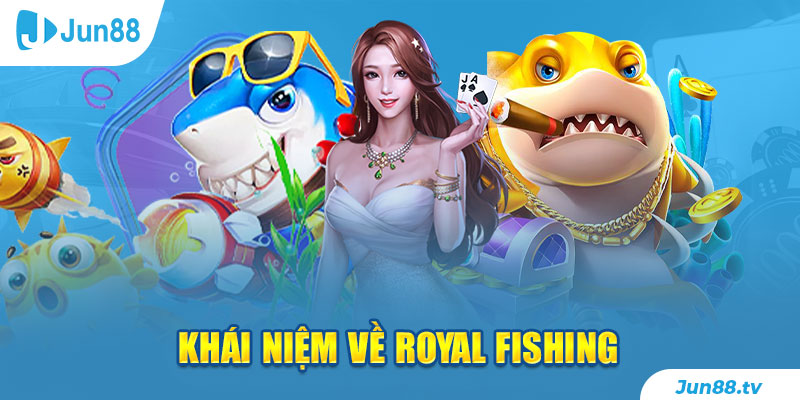 Khái niệm về Royal Fishing