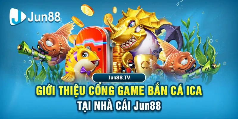 Giới thiệu cổng game bắn cá ICA